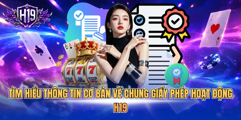 Tìm hiểu thông tin cơ bản về chung giấy phép hoạt động H19